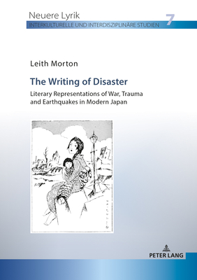 The Writing of Disaster - Literary Representations of War, Trauma and Earthquakes in Modern Japan - Stahl, Henrieke, and Morton, Leith