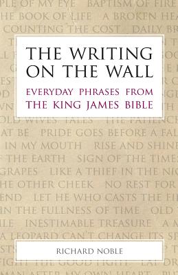 The Writing on the Wall: Everyday Phrases from the King James Bible - Noble, Richard