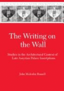 The Writing on the Wall: Studies in the Architectural Context of Late Assyrian Palace Inscriptions