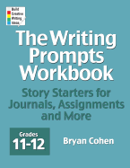 The Writing Prompts Workbook, Grades 11-12: Story Starters for Journals, Assignments and More