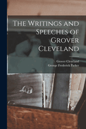 The Writings and Speeches of Grover Cleveland