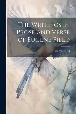 The Writings in Prose and Verse of Eugene Field - Field, Eugene