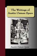 The Writings of Austin Osman Spare: Automatic Drawings, Anathema of Zos, the Book of Pleasure, and the Focus of Life - Spare, Austin Osman