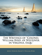 The Writings of Colonel William Byrd, of Westover in Virginia, Esqr.
