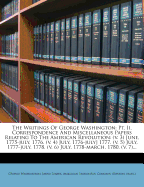 The Writings of George Washington: Pt. Ii. Correspondence and Miscellaneous Papers Relating to the American Revolution: (V. 3) June, 1775-July, 1776. (V. 4) July, 1776-July 1777. (V. 5) July, 1777-July, 1778. (V. 6) July, 1778-March, 1780. (V. 7) March, 1