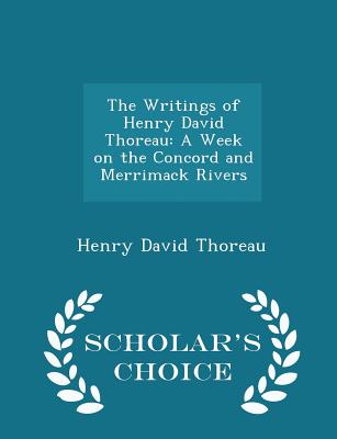 The Writings of Henry David Thoreau: A Week on the Concord and Merrimack Rivers - Scholar's Choice Edition - Thoreau, Henry David