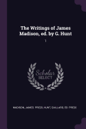 The Writings of James Madison, Ed. by G. Hunt: 1