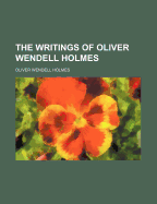 The Writings of Oliver Wendell Holmes Volume 1