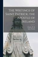 The Writings of Saint Patrick, the Apostle of Ireland