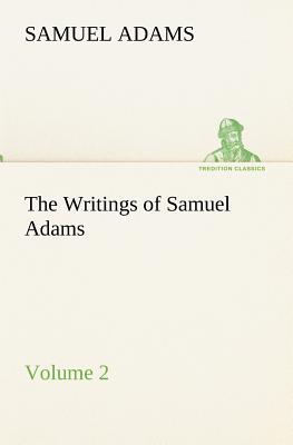 The Writings of Samuel Adams - Volume 2 - Adams, Samuel