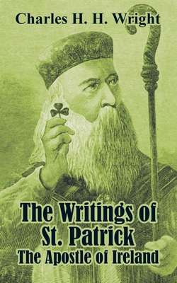 The Writings of St. Patrick: The Apostle of Ireland - Wright, Charles H H