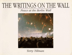 The Writings on the Wall: Peace at the Berlin Wall - Tillman, Terry