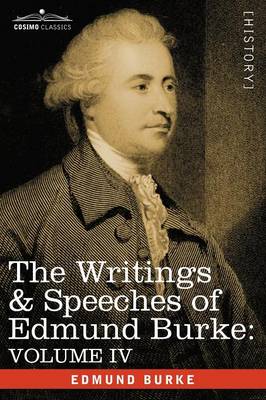 The Writings & Speeches of Edmund Burke: Volume IV - Letter to a Member of the National Assembly; Appeal from the New to the Old Whigs; Policy of the - Burke, Edmund, III