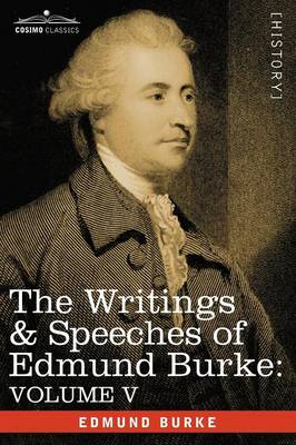 The Writings & Speeches of Edmund Burke: Volume V - Observations on the Conduct of the Minority; Thoughts and Details on Scarcity; Three Letters to a - Burke, Edmund, III