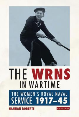 The Wrns in Wartime: The Women's Royal Naval Service 1917-1945 - Roberts, Hannah