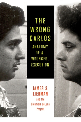 The Wrong Carlos: Anatomy of a Wrongful Execution - Liebman, James, and Crowley, Shawn, and Markquart, Andrew