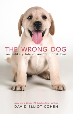 The Wrong Dog: An Unlikely Tale of Unconditional Love - Cohen, David Elliot