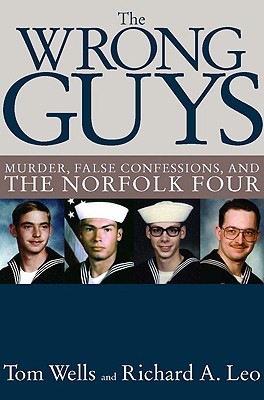 The Wrong Guys: Murder, False Confessions, and the Norfolk Four - Wells, Tom, and Leo, Richard A