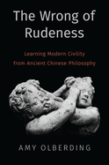 The Wrong of Rudeness: Learning Modern Civility from Ancient Chinese Philosophy