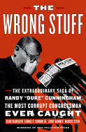 The Wrong Stuff: The Extraordinary Saga of Randy ""Duke"" Cunningham, the Most Corrupt Congressman Ever Caught - Stern, Marcus, and Calbreath, Dean, and Condon Jr, George E