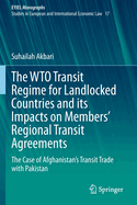 The WTO Transit Regime for Landlocked Countries and its Impacts on Members' Regional Transit Agreements: The Case of Afghanistan's Transit Trade with Pakistan