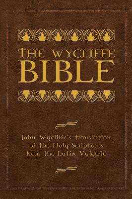 The Wycliffe Bible: John Wycliffe's Translation of the Holy Scriptures from the Latin Vulgate - Wycliffe, John (Translated by), and Burner, Brett (Foreword by)