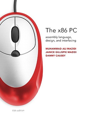 The x86 PC: Assembly Language, Design, and Interfacing - Mazidi, Muhammad Ali, and Mazidi, Janice Gillispie, and Causey, Danny