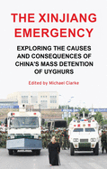 The Xinjiang Emergency: Exploring the Causes and Consequences of China's Mass Detention of Uyghurs