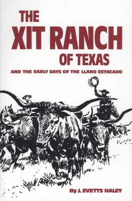 The XIT Ranch of Texas and the Early Days of the Llano Estacado - Haley, J. Evetts