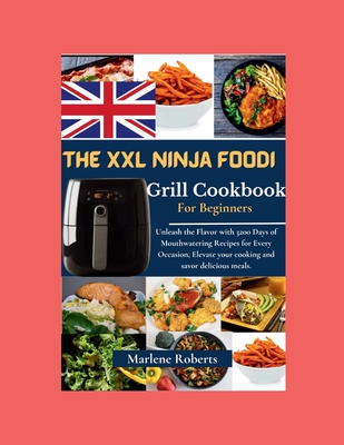 The XXL Ninja Foodi Grill Cookbook: Unleash the Flavor with 3200 Days of Mouthwatering Recipes for Every Occasion, Elevate your cooking and savor delicious meals. - Roberts, Marlene