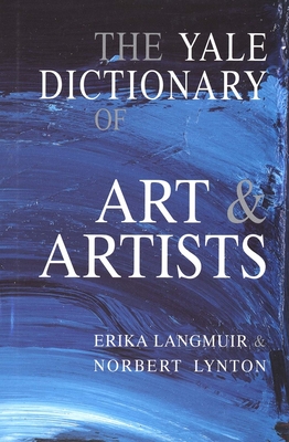 The Yale Dictionary of Art and Artists - Langmuir, Erika, Ms., and Lynton, Norbert