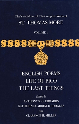 The Yale Edition of The Complete Works of St. Thomas More: Volume 1, English Poems, Life of Pico, The Last Things - More, Thomas, and Edwards, Anthony S. G. (Editor), and Miller, Clarence H. (Editor)