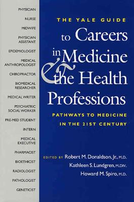 The Yale Guide to Careers in Medicine and the Health Professions: Pathways to Medicine in the 21st Century - Haythornthwaite, Philip J, and Donaldson, Robert M, Jr., M.D. (Editor), and Lundgren, Kathleen S, M.DIV. (Editor)