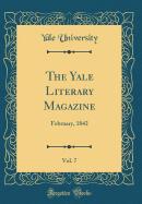 The Yale Literary Magazine, Vol. 7: February, 1842 (Classic Reprint)