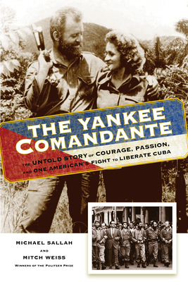 The Yankee Comandante: The Untold Story of Courage, Passion, and One American's Fight to Liberate Cuba - Sallah, Michael, and Weiss, Mitch