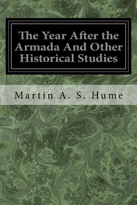 The Year After the Armada And Other Historical Studies - S Hume, Martin A