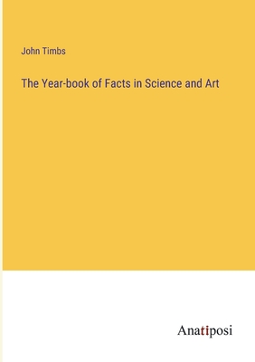 The Year-book of Facts in Science and Art - Timbs, John