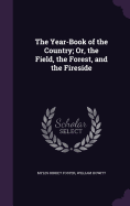 The Year-Book of the Country; Or, the Field, the Forest, and the Fireside