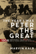 The Year I Was Peter the Great: 1956--Khrushchev, Stalin's Ghost, and a Young American in Russia