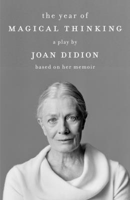 The Year of Magical Thinking: A Play by Joan Didion Based on Her Memoir - Didion, Joan