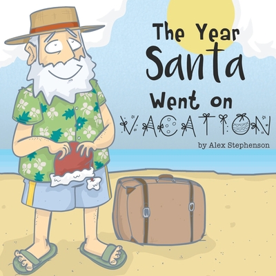 The Year Santa Went on Vacation - Stephenson, Alex