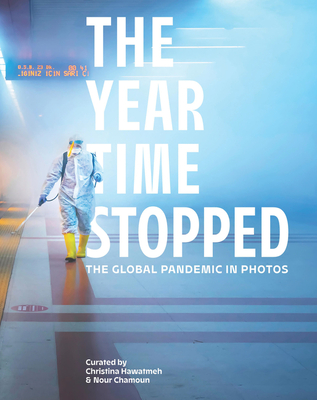 The Year Time Stopped: The Global Pandemic in Photos - Hawatmeh, Christina, and Chamoun, Nour