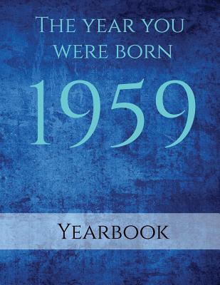 The Year You Were Born 1959: 1959 Yearbook on the year you were born with interesting facts on UK Events, Adverts, Cost of living, Births, Book publications, Movies, Music, World events and People in power. - Sapphire Publishing