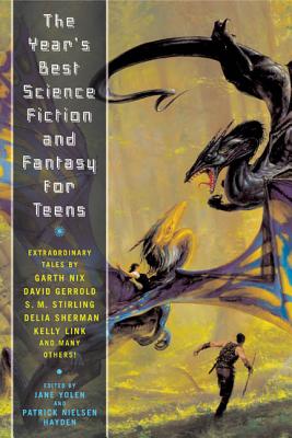 The Year's Best Science Fiction and Fantasy for Teens: First Annual Collection - Yolen, Jane, and Nielsen Hayden, Patrick