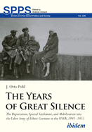 The Years of Great Silence: The Deportation, Special Settlement, and Mobilization Into the Labor Army of Ethnic Germans in the Ussr, 1941-1955