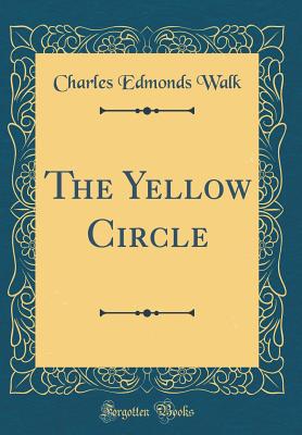 The Yellow Circle (Classic Reprint) - Walk, Charles Edmonds