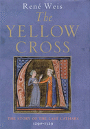 The Yellow Cross: The Story of the Last Cathars, 1290-1329 - Weis, Rene