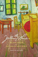 The Yellow House: Van Gogh, Gauguin, and Nine Turbulent Weeks in Arles