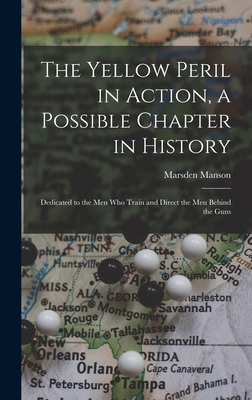 The Yellow Peril in Action, a Possible Chapter in History; Dedicated to the men who Train and Direct the men Behind the Guns - Manson, Marsden