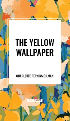 The Yellow Wallpaper - Gilman, Charlotte Perkins